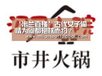 ‘米兰直播’古代女子偷情为何都抱枕而约?(图2) 米兰体育